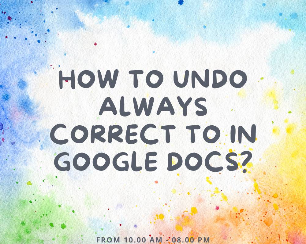 How To Undo Always Correct to In Google Docs?