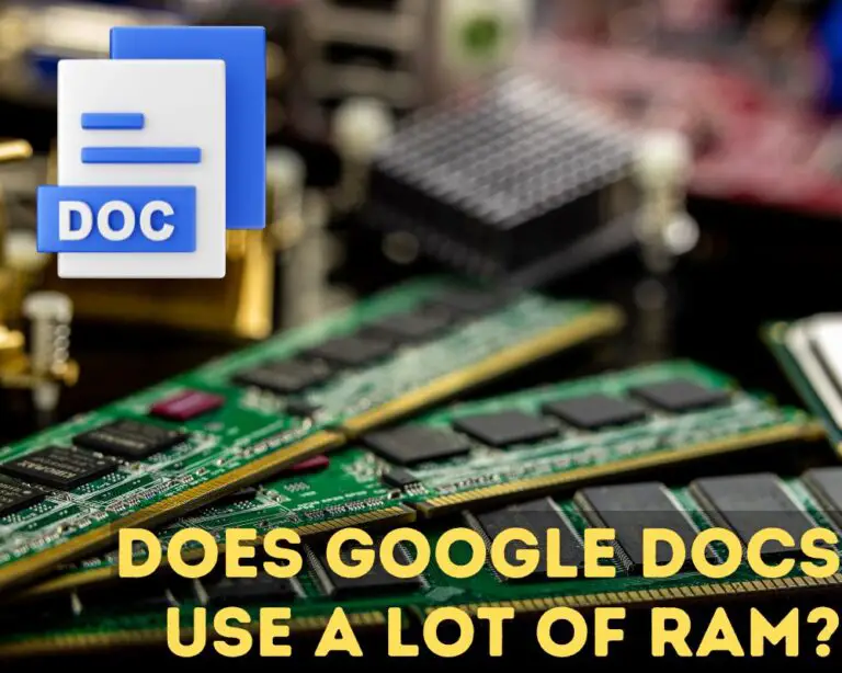 Does Google Docs Use a Lot Of RAM? We Did the Research to Give You the Most Complete Answer!