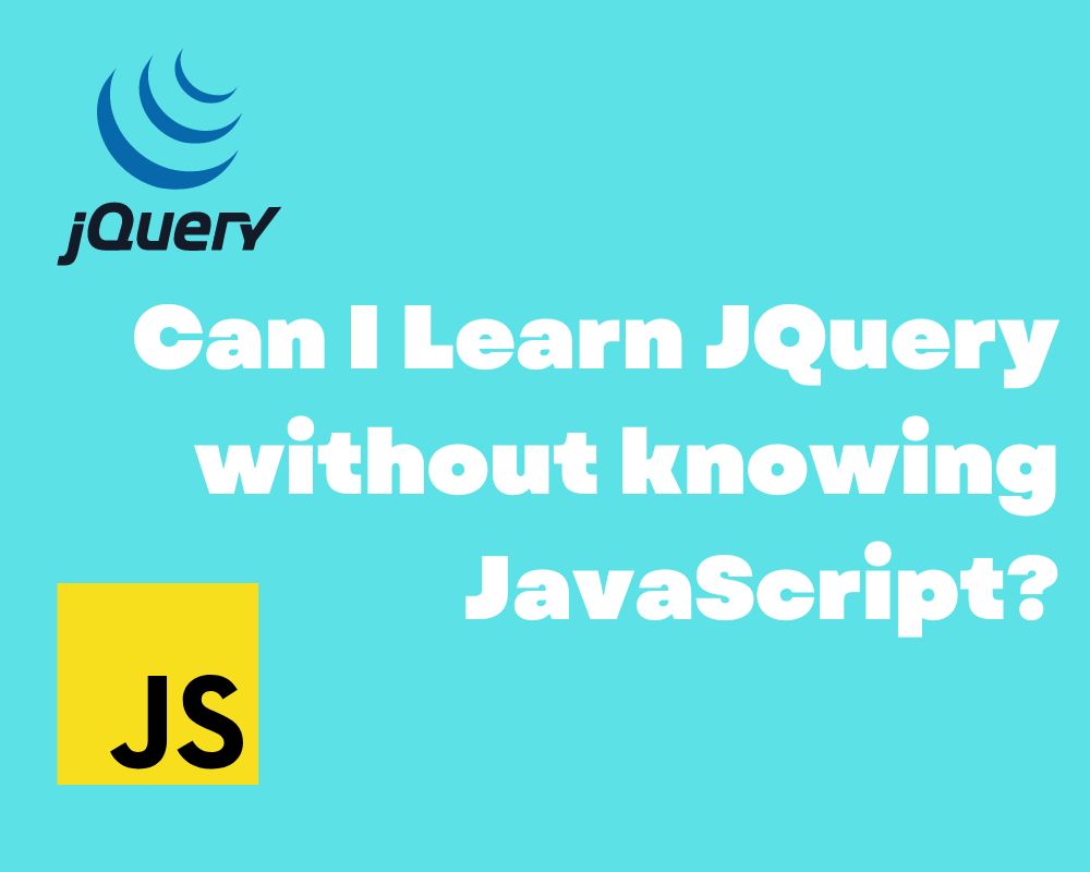 Can I Learn JQuery without knowing JavaScript?